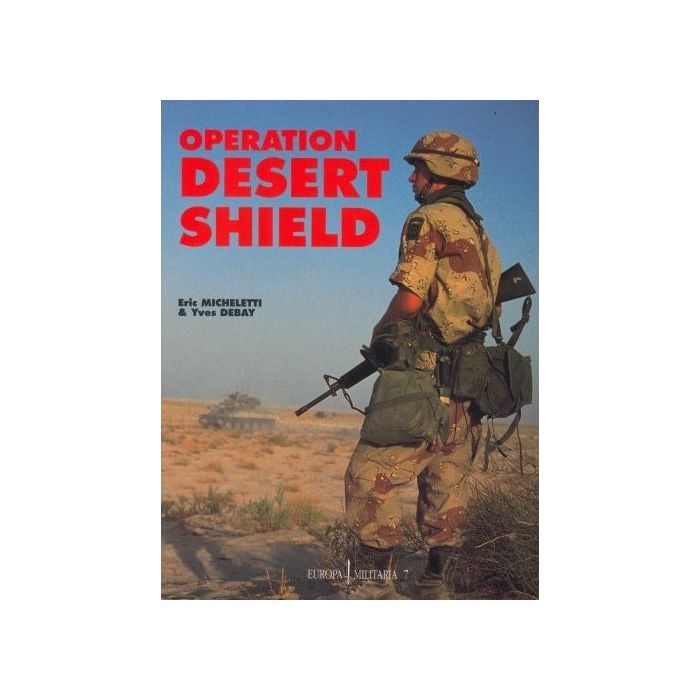 Operation Desert Shield - Aufnahmen von Soldaten und Geräten - ISBN: 978-3939700180 - Deutsch - 2.Auflage (1992) - 64 Seiten - Broschiert - Autor(en): Eric Micheletti, Yves Debay - Nr. 01057