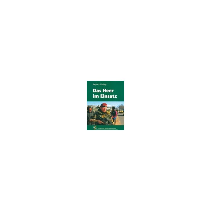 Das Heer im Einsatz - Einsätze des Heeres von Kambodscha bis Afghanistan - Nr. 02385