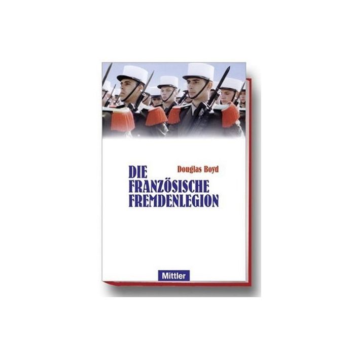 Die Französische Fremdenlegion - Ca. 384 Seiten, 45 S/W-Abbildungen, Format: 16 x 24 cm, gebunden mit Schutzumschlag - Nr. 0873