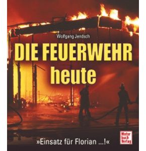 Die Feuerwehr heute - Autor: Wolfgang Jendsch - 256 Seiten, 400 Abbildugnen - Format: 230 x 305 mm - gebunden - Nr. 02942