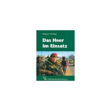Das Heer im Einsatz - Einsätze des Heeres von Kambodscha bis Afghanistan - Nr. 02385