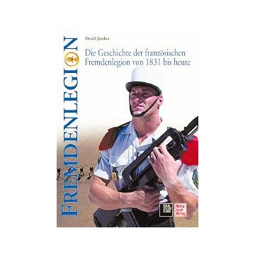 Fremdenlegion - Geschichte der französischen Fremdenlegion von 1831 bis heute - David Jordan - 192 Seiten, 200 Bilder (120 in Farbe) - Nr. 030556
