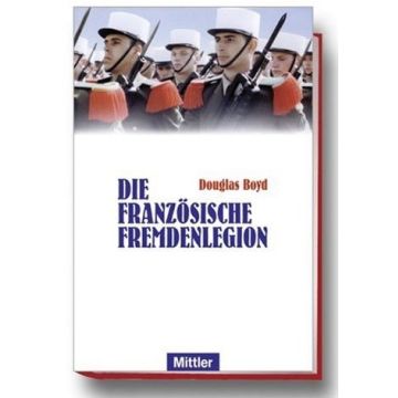 Die Französische Fremdenlegion - Ca. 384 Seiten, 45 S/W-Abbildungen, Format: 16 x 24 cm, gebunden mit Schutzumschlag - Nr. 0873