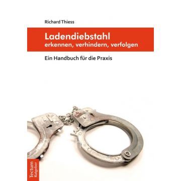 Ladendiebstahl erkennen, verhindern, verfolgen - Ein Handbuch für die Praxis - Zahlreiche erstaunliche Beispiele aus der Praxis - Autor: Richard Thiess - Nr. 8940