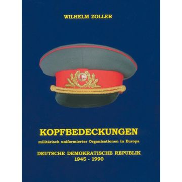 KOPFBEDECKUNGEN DDR 1945-1990 - Milit. uniformierter Organisationen in Europa - 255 Seiten, über 600 meist farbige Abbildungen, FORMAT: 21 x 30 cm - Autor: Wilhelm Zoller - Nr. 0059